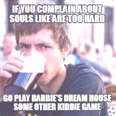 if-you-complain-about-souls-like-are-too-hard-go-play-barbies-dream-house-some-o