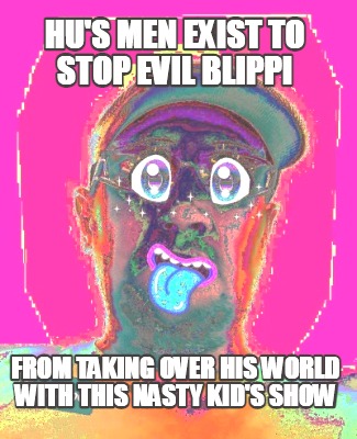 hus-men-exist-to-stop-evil-blippi-from-taking-over-his-world-with-this-nasty-kid