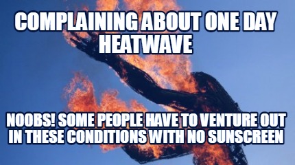 complaining-about-one-day-heatwave-noobs-some-people-have-to-venture-out-in-thes