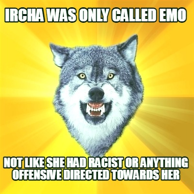 ircha-was-only-called-emo-not-like-she-had-racist-or-anything-offensive-directed