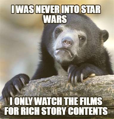 i-was-never-into-star-wars-i-only-watch-the-films-for-rich-story-contents