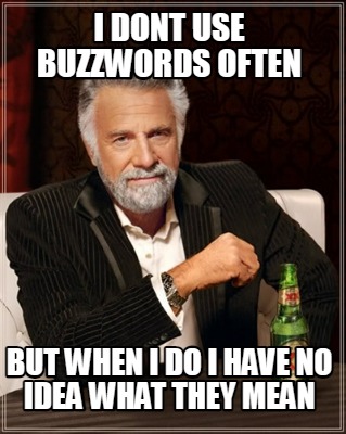 i-dont-use-buzzwords-often-but-when-i-do-i-have-no-idea-what-they-mean