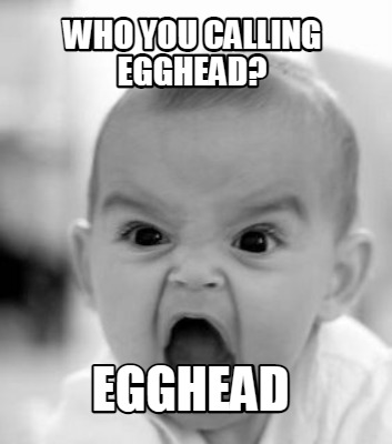 who-you-calling-egghead-egghead