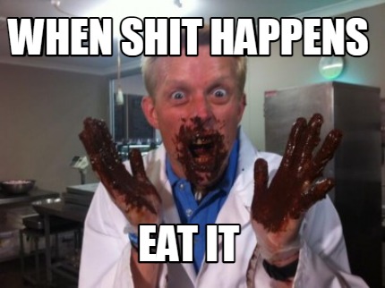 when-shit-happens-eat-it