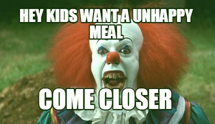 hey-kids-want-a-unhappy-meal-come-closer