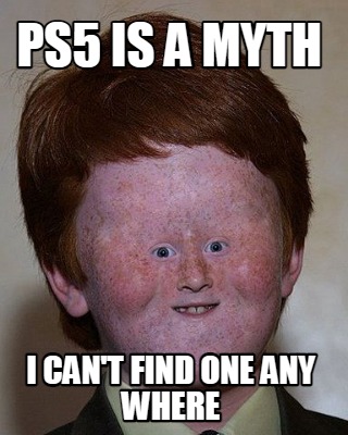 ps5-is-a-myth-i-cant-find-one-any-where