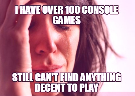 i-have-over-100-console-games-still-cant-find-anything-decent-to-play