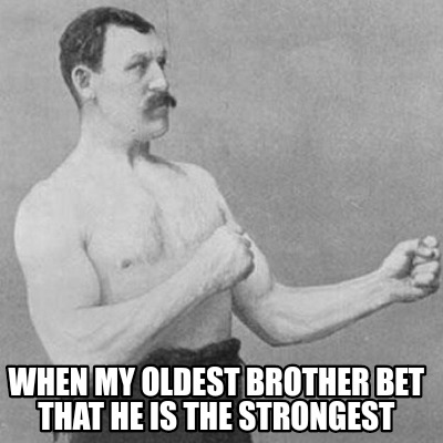 when-my-oldest-brother-bet-that-he-is-the-strongest
