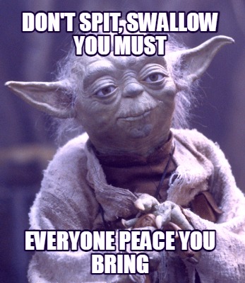 dont-spit-swallow-you-must-everyone-peace-you-bring