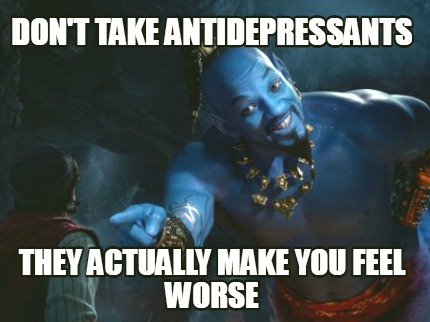dont-take-antidepressants-they-actually-make-you-feel-worse