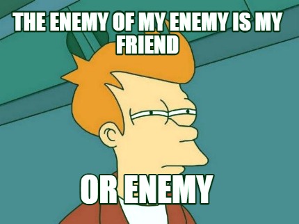 the-enemy-of-my-enemy-is-my-friend-or-enemy