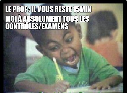 le-prof-il-vous-reste-15min-moi-absolument-tous-les-contrlesexamens
