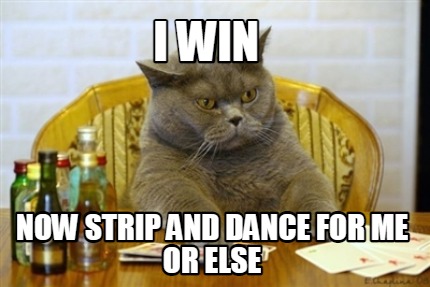 i-win-now-strip-and-dance-for-me-or-else