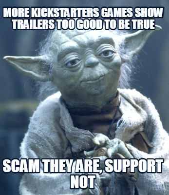more-kickstarters-games-show-trailers-too-good-to-be-true-scam-they-are-support-