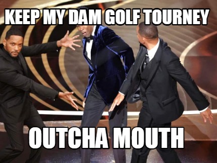 keep-my-dam-golf-tourney-outcha-mouth