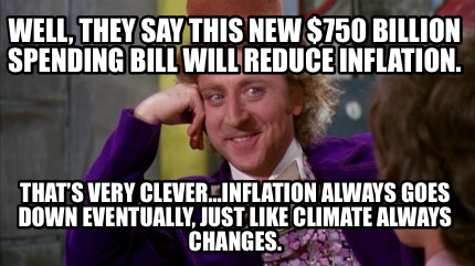 well-they-say-this-new-750-billion-spending-bill-will-reduce-inflation.-thats-ve
