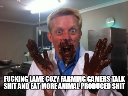 fucking-lame-cozy-farming-gamers-talk-shit-and-eat-more-animal-produced-shit