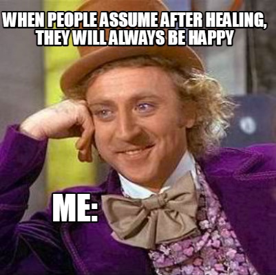 when-people-assume-after-healing-they-will-always-be-happy-me