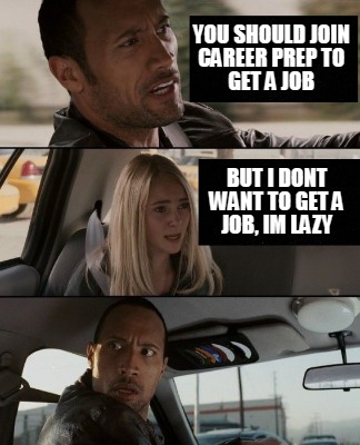 you-should-join-career-prep-to-get-a-job-but-i-dont-want-to-get-a-job-im-lazy