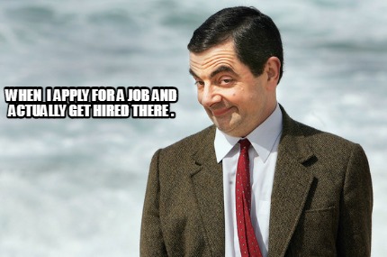 when-i-apply-for-a-job-and-actually-get-hired-there-68