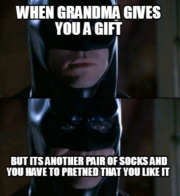 when-grandma-gives-you-a-gift-but-its-another-pair-of-socks-and-you-have-to-pret