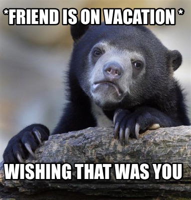 friend-is-on-vacation-wishing-that-was-you
