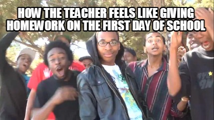 how-the-teacher-feels-like-giving-homework-on-the-first-day-of-school