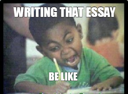 writing-that-essay-be-like