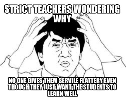 strict-teachers-wondering-why-no-one-gives-them-servile-flattery-even-though-the