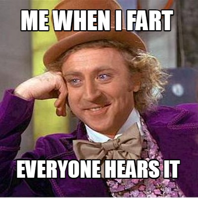 me-when-i-fart-everyone-hears-it