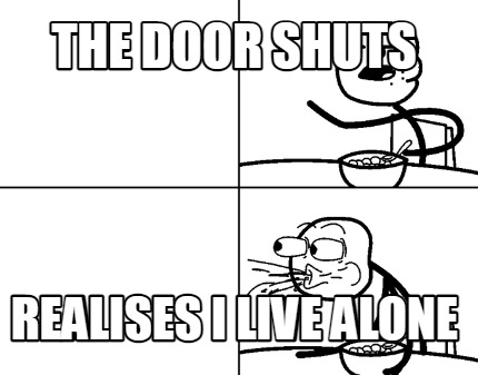 the-door-shuts-realises-i-live-alone