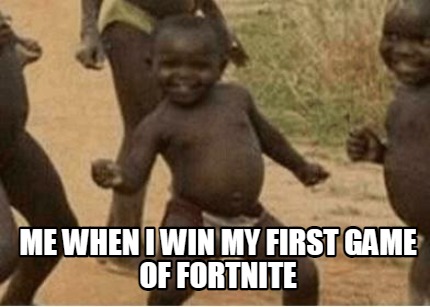 me-when-i-win-my-first-game-of-fortnite