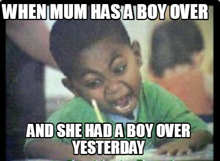 when-mum-has-a-boy-over-and-she-had-a-boy-over-yesterday