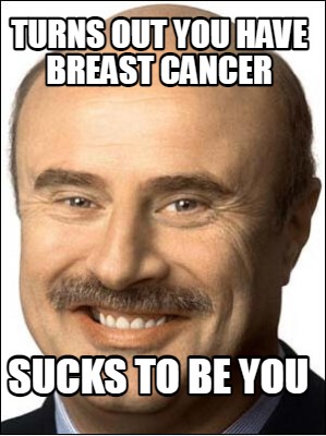 turns-out-you-have-breast-cancer-sucks-to-be-you