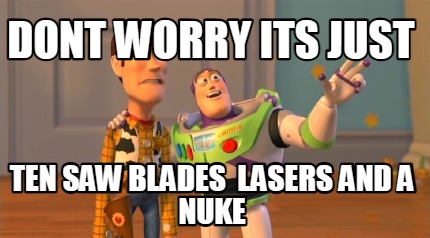 dont-worry-its-just-ten-saw-blades-lasers-and-a-nuke