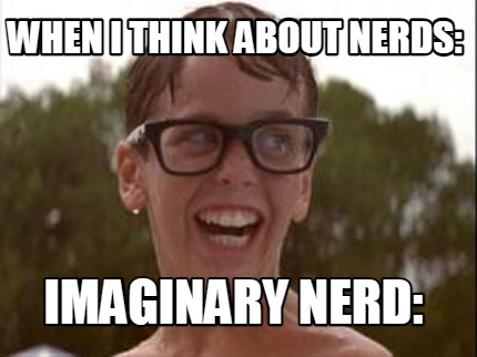 when-i-think-about-nerds-imaginary-nerd
