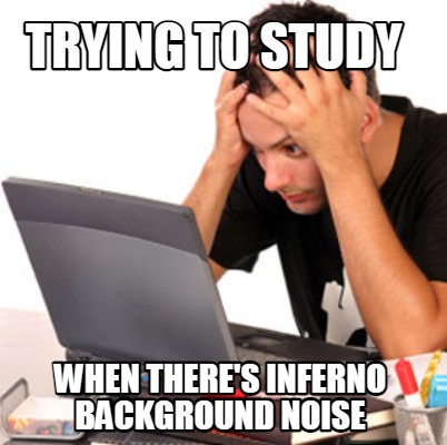 trying-to-study-when-theres-inferno-background-noise