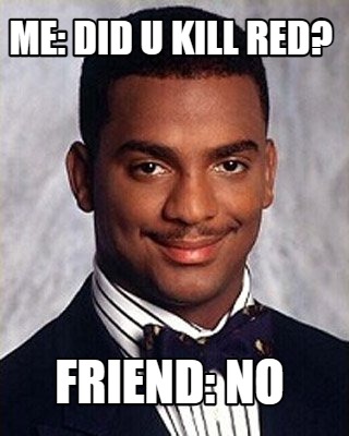 me-did-u-kill-red-friend-no