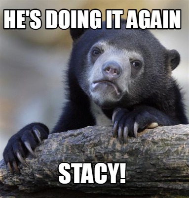 hes-doing-it-again-stacy