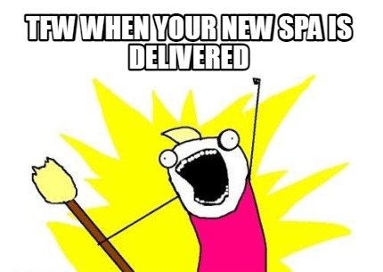 tfw-when-your-new-spa-is-delivered