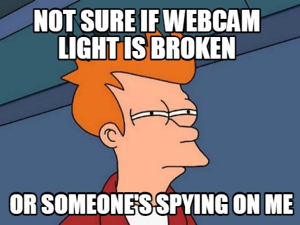 not-sure-if-webcam-light-is-broken-or-someones-spying-on-me