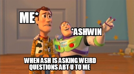 ashwin-me-when-ash-is-asking-weird-questions-abt-u-to-me
