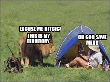 excuse-me-bitch-oh-god-save-me-this-is-my-territory