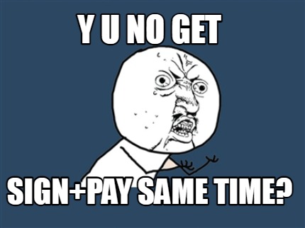 y-u-no-get-signpay-same-time