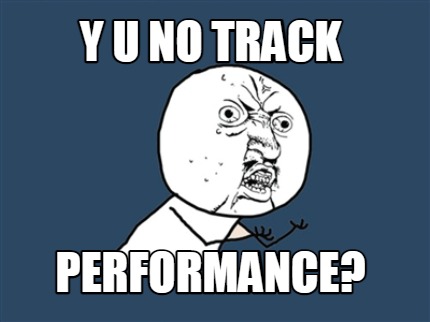 y-u-no-track-performance