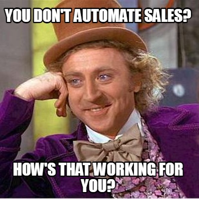 you-dont-automate-sales-hows-that-working-for-you