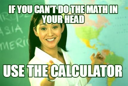 if-you-cant-do-the-math-in-your-head-use-the-calculator