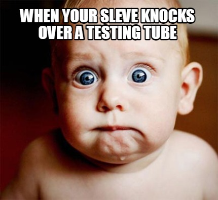 when-your-sleve-knocks-over-a-testing-tube