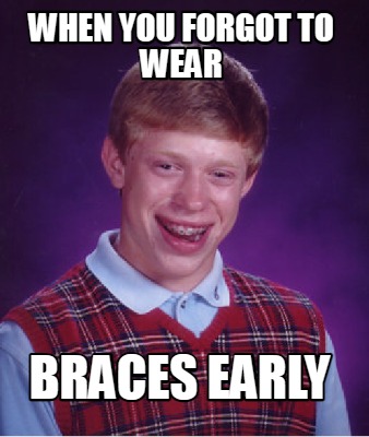 when-you-forgot-to-wear-braces-early