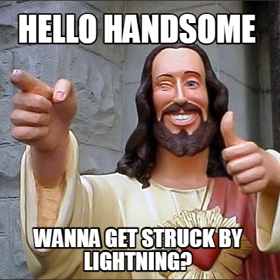 hello-handsome-wanna-get-struck-by-lightning